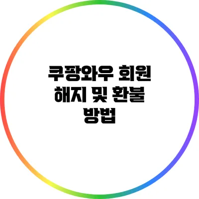 쿠팡와우 회원 해지 및 환불 방법