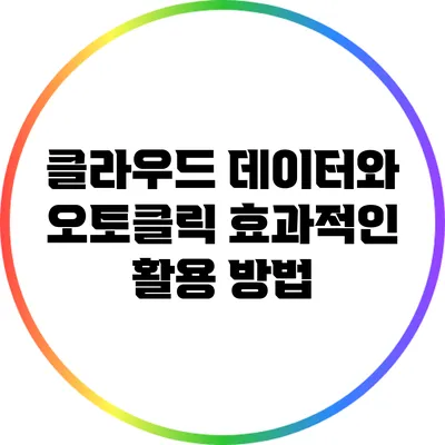 클라우드 데이터와 오토클릭: 효과적인 활용 방법