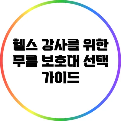 헬스 강사를 위한 무릎 보호대 선택 가이드