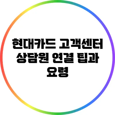 현대카드 고객센터 상담원 연결 팁과 요령