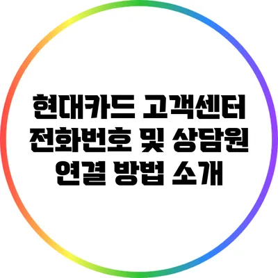 현대카드 고객센터 전화번호 및 상담원 연결 방법 소개