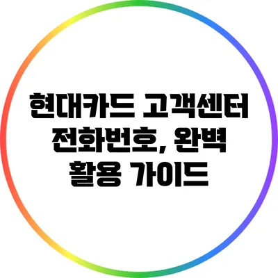 현대카드 고객센터 전화번호, 완벽 활용 가이드