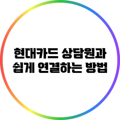 현대카드 상담원과 쉽게 연결하는 방법