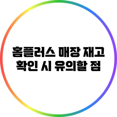 홈플러스 매장 재고 확인 시 유의할 점