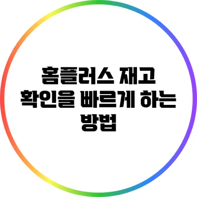 홈플러스 재고 확인을 빠르게 하는 방법