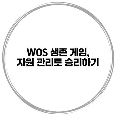 WOS 생존 게임, 자원 관리로 승리하기
