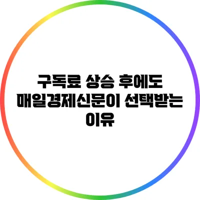 구독료 상승 후에도 매일경제신문이 선택받는 이유