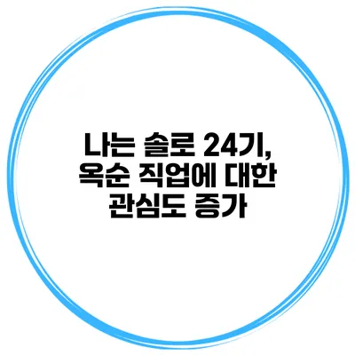 나는 솔로 24기, 옥순 직업에 대한 관심도 증가