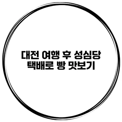대전 여행 후 성심당 택배로 빵 맛보기