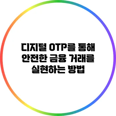 디지털 OTP를 통해 안전한 금융 거래를 실현하는 방법