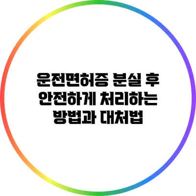 운전면허증 분실 후 안전하게 처리하는 방법과 대처법