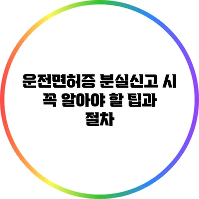 운전면허증 분실신고 시 꼭 알아야 할 팁과 절차